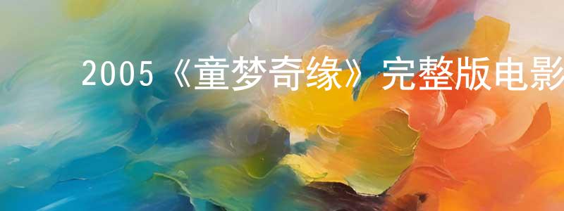 ﻿2005《童梦奇缘》完整版电影/在线观看/百度云-美剧天堂 ﻿陈方栋的blog